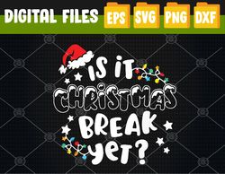 is it christmas break yet christmas for teacher svg, eps, png, dxf, digital download