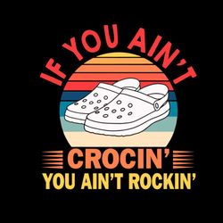 if you aint crocin you aint rockin vintage funny saying svg