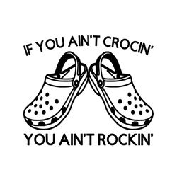 funny crocs if you ain't crocin' you ain't rockin' svg cutting files