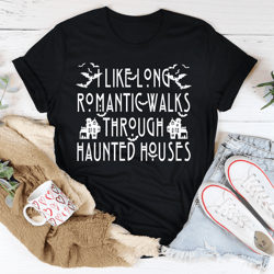 i like long romantic walks through haunted houses tee