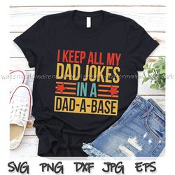 I Keep All My Dad Jokes In A Dadabase svg, New Dad Svg, Dad Shirt png,Daddy Shirt, Fathers Day Svg, Best Dad svg, Gift