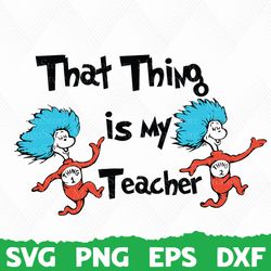 that thing is my teacher, thing 1 svg, thing 2 svg, dr seuss svg, dr suess png, dr suess day, dr seuss day png, teacher