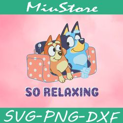 so relaxing svg, bluey bingo svg,png,dxf,clipart,cricut