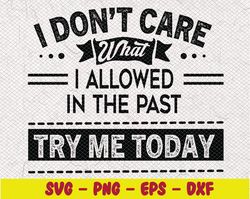 i don't care what i allowed in the past svg, eps, png, dxf, digital download