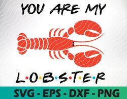 you are my lobster, friends digital file, friends tv show logo svg file, instand download, friends svg png eps dxf