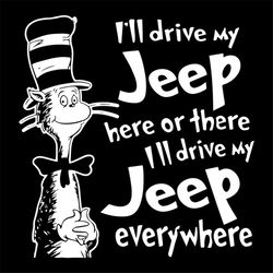 i'll drive my jeep here or there i'll drive my jeep everywhere svg, the cat in the hat svg, dr seuss svg, dr. seuss svg,