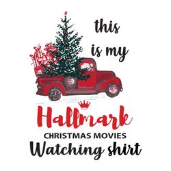 this is my hallmark christmas movie watching shirt svg, christmas svg, light christmas svg, truck svg, pinetree svg, win