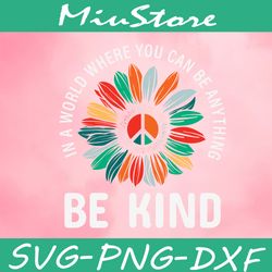 in a world where you can be anything be kind svg, hippie quotes svg,png,dxf,cricut
