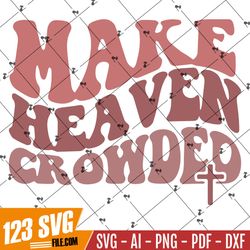 make heaven crowded, christian svg, wavy text jesus svg, christian shirt svg, bible verse svg, religious svg, inspiratio