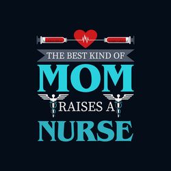 the best kind of mom raises a nurse svg, mothers day svg, mom svg, best mom svg, nurse svg, nurse gifts, nurse life svg,