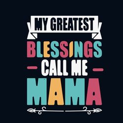 my greatest blessings call me mama svg, mothers day svg, mama svg, mommy svg, mother svg, blessing svg, greatest blessin