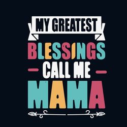 My Greatest Blessings Call Me Mama Svg, Mothers Day Svg, Mama Svg, Mommy Svg, Mother Svg, Blessing Svg, Greatest Blessin