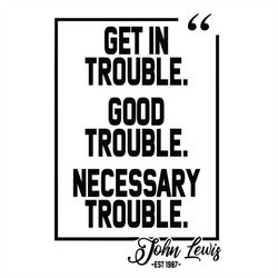 get in trouble good trouble necessary trouble john lewis svg