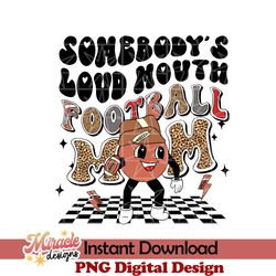 somebodys loud mouth football mom sublimation