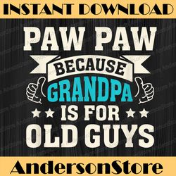 Paw Paw Because Grandpa Is For Old Guys Funny Father's Day Best Dad Daddy Father's Day Happy Father's Day PNG