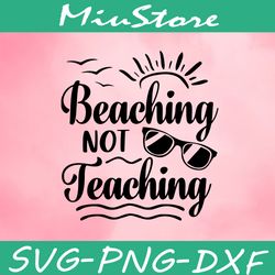 beaching not teaching svgg,png,dxf,cricut