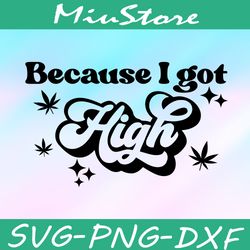 because i got high svg, high weed cannabis svg,png,dxf,cricut