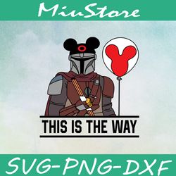 mandalorian and mickey balloon this is the way svg, star war svg,png,dxf,cricut