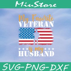 my favorite veteran is my husband svg, patriot svg,png,dxf,cricut