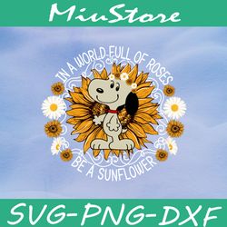 snoopy quotes svg, in a world full of roses be a sunflower svg,png,dxf,cricut