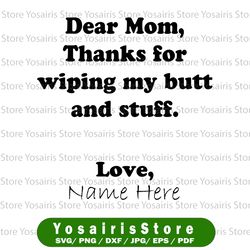 personalized svg| dear mom thanks for wiping my butt & stuff, funny svg, mother's day gift, best mother svg png