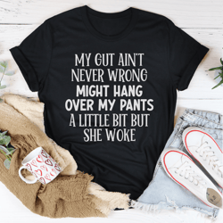 my gut ain't never wrong tee