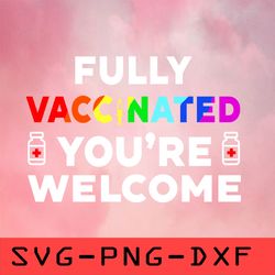 fully vaccinated you're welcome svg,png,dxf,cricut,cut file,clipart