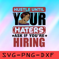hustle until your haters ask if you're hiring svg,png,dxf,cricut,cut file,clipart