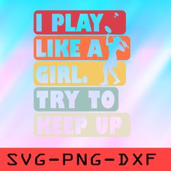 i know i play like a girl try to keep up softball svg,png,dxf,cricut,cut file,clipart
