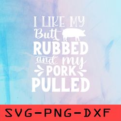 i like my butt rubbed and my pork pulled svg, grill master svg,png,dxf,cricut,cut file,clipart
