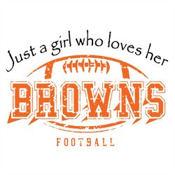 just a girl who loves her browns football svg, cleveland browns svg, love browns svg, cricut file, clipart, football svg