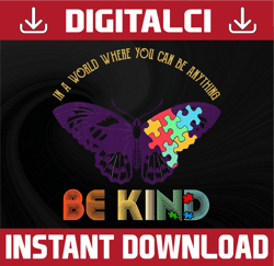 in the world where you can be anything png, butterfly png, be kind sublimation, autism awareness