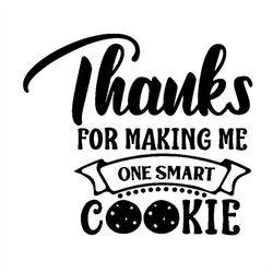 thanks for making me one smart cookie svg, cookie svg, cookie lovers svg, thanksgiving svg, holiday svg, christmas svg,