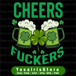 cheers fuckers svg, st patricks svg, cricut, svg files, cut file, dxf, png, svg, digital download