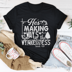 He's Making Ways In The Wilderness Tee