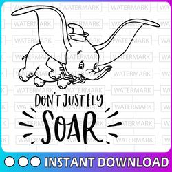 don't just fly soar svg, dumbo svg, dumbo cut file, disney svg, elephant svg, disney cut, disney quote svg, circus svg,