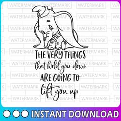 the very things that hold you down are going to lift you up svg, dumbo svg, dumbo cut file, disney svg, disney cut file,