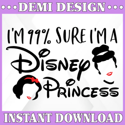I'm 99 Sure I'm A Disney Princess & Cutting Template SVG Silhouette Cricut Sure Cuts A Lot DIY Cricut Vector Instant Dow