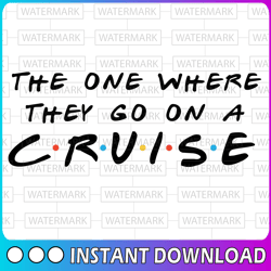 cruise svg, the one where they go on a cruise, family cruise cutting file, friends themed svg, family matching outfits,