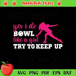 yes i bowl like a girl try to keep up svg, sport svg, bowling svg, girl svg