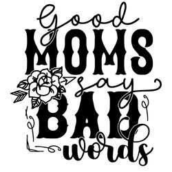 good moms say bad words svg, mother's day svg, mom svg