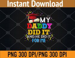my daddy did it and he for me proud 2023 graduate graduation png digital download