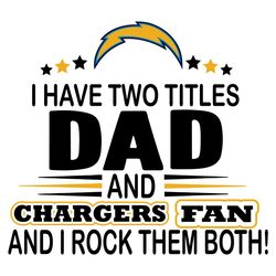 i have two titles dad and chargers fan and i rock them both svg, sport svg, la chargers svg, chargers football team, cha