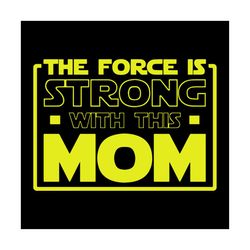 the force is strong with this mom svg, family svg, the force is strong with this mom vector, the force is strong with th