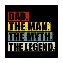dad the man the myth the legend gift for fathers svg, family svg, dad svg, the man svg, the myth vector, the legend vect