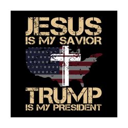 Jesus Is My Savior Trump Is My President Tee Trump 2020 Svg