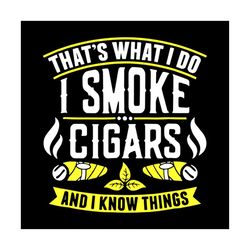 that's what i do i smoke cigars and i know things svg, trending svg, smoke svg, cigars svg, tobacco svg, smoke cigars sv