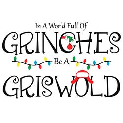 in a world full of grinches be a griswold christmas svg, christmas svg