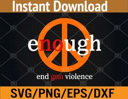 enough end gun violence no gun awareness day wear orange svg, eps, png, dxf, digital download