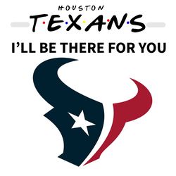 texans i will be there for you svg, sport svg, texans svg, houston texans svg, houston svg, super bowl svg, football svg